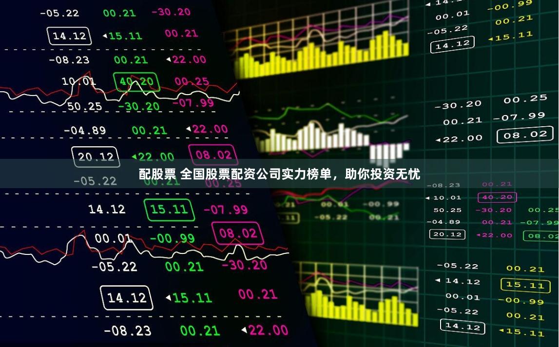 配股票 全国股票配资公司实力榜单，助你投资无忧