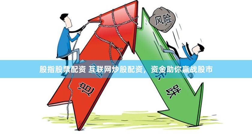 股指股票配资 互联网炒股配资，资金助你赢战股市