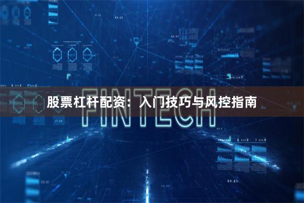 股票杠杆配资：入门技巧与风控指南